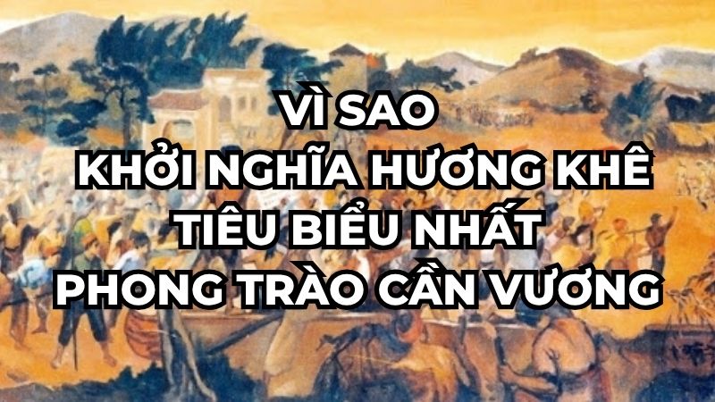 Vì sao khởi nghĩa Hương Khê tiêu biểu nhất phong trào Cần Vương