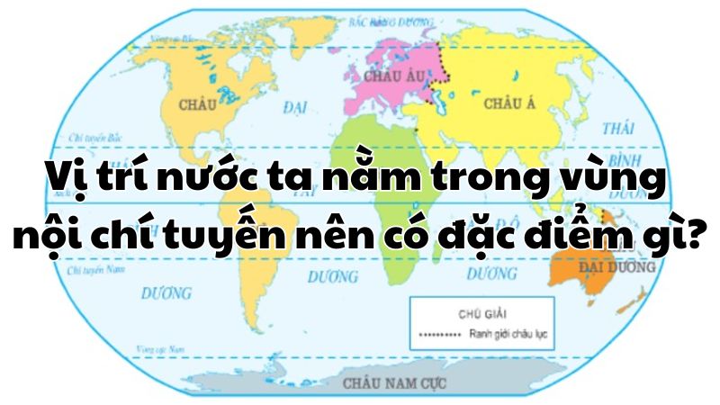 Vị trí nước ta nằm trong vùng nội chí tuyến nên có đặc điểm gì?