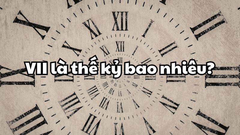 VII là thế kỷ bao nhiêu?