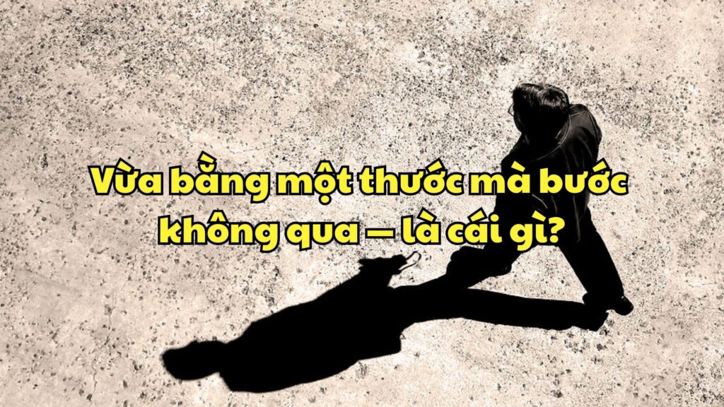 Vừa bằng một thước mà bước không qua