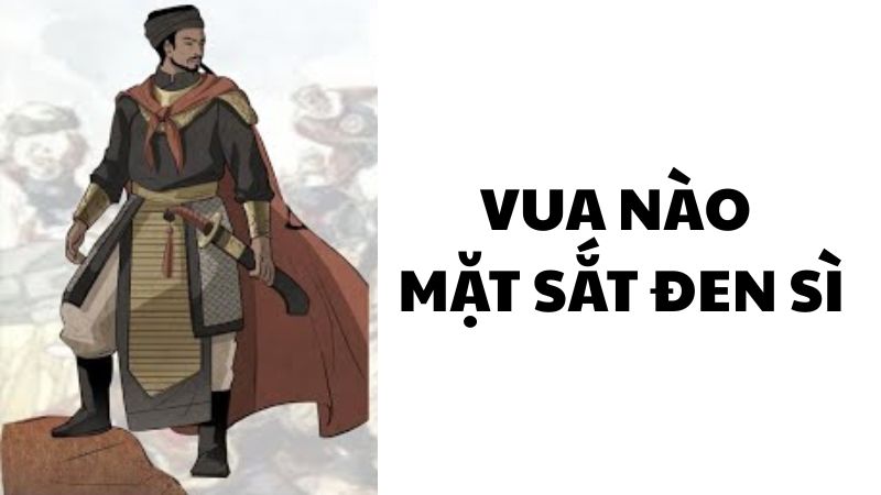 Vua nào mặt sắt đen sì?