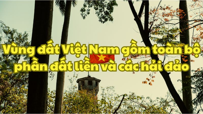 Vùng đất Việt Nam gồm toàn bộ phần đất liền và các