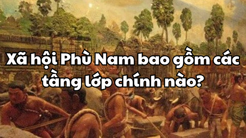 Xã hội Phù Nam bao gồm các tầng lớp chính nào?