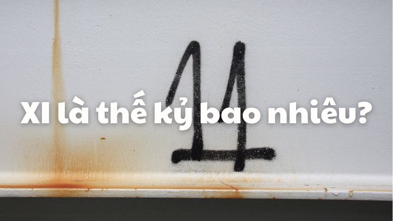 XI là thế kỷ bao nhiêu?