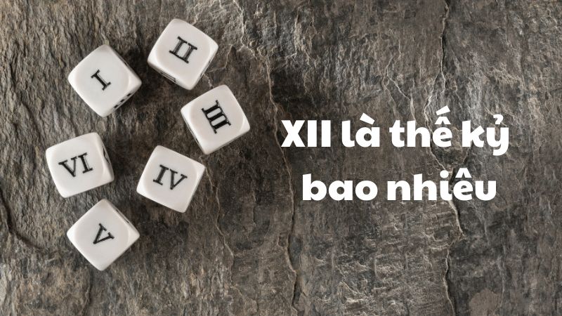 XII là thế kỷ bao nhiêu