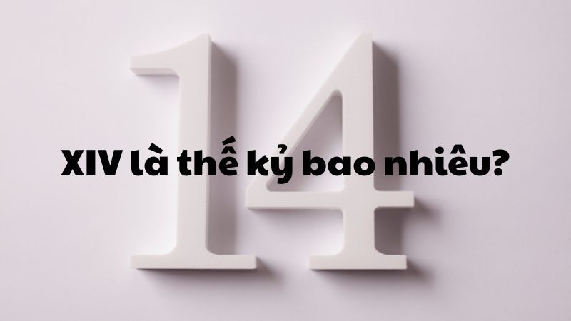 XIV là thế kỷ bao nhiêu?