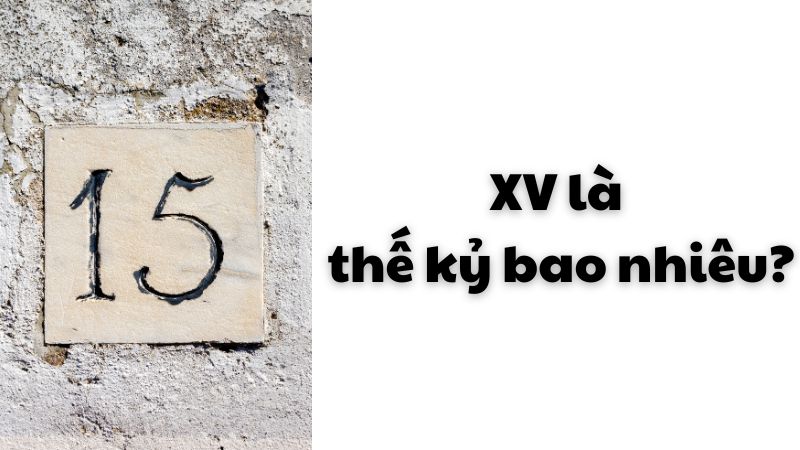 XV là thế kỷ bao nhiêu?