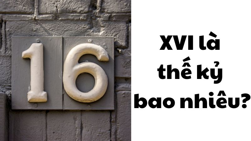 XVI là thế kỷ bao nhiêu?