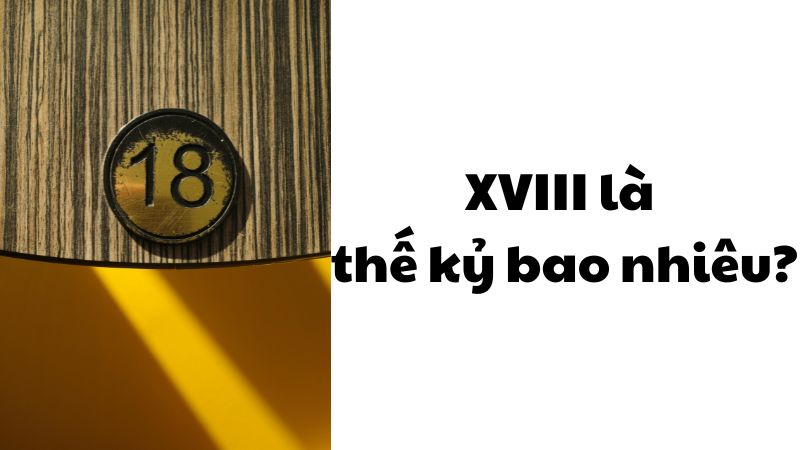 XVIII là thế kỷ bao nhiêu?