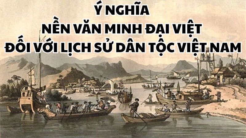 Ý nghĩa nền văn minh Đại Việt đối với lịch sử dân tộc Việt Nam