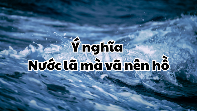 Ý nghĩa Nước lã mà vã nên hồ