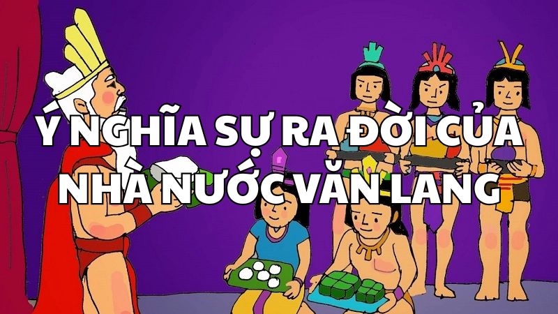 Ý nghĩa sự ra đời của nhà nước Văn Lang