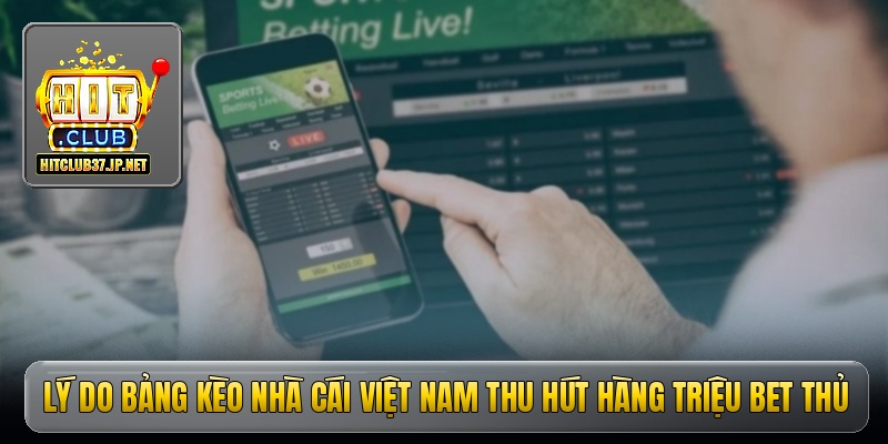Lý do bảng kèo nhà cái Việt Nam thu hút hàng triệu bet thủ