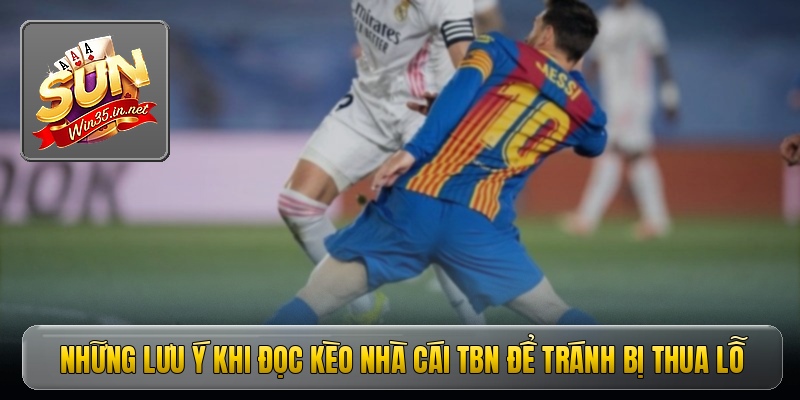 Những lưu ý khi đọc kèo nhà cái TBN để tránh bị thua lỗ