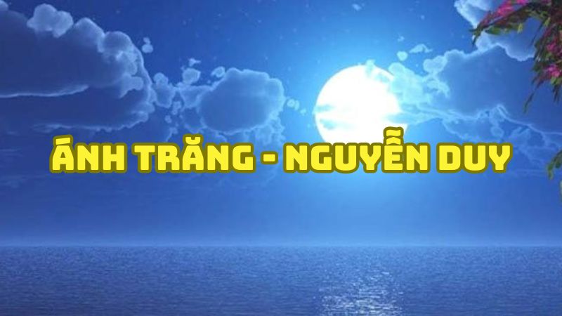 Tác giả tác phẩm Ánh trăng Nguyễn Duy — tiểu sử và giá trị bài thơ