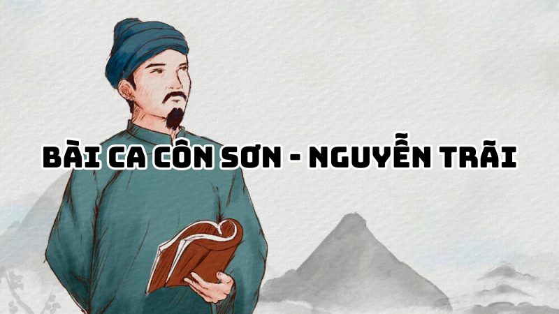 Tác giả tác phẩm Bài ca Côn Sơn Nguyễn Trãi — tiểu sử và giá trị
