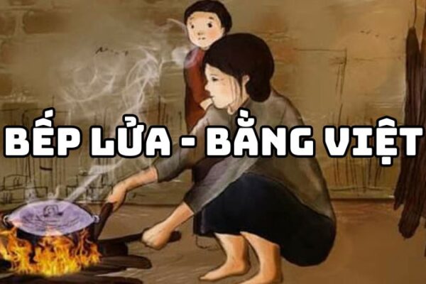 Tác giả tác phẩm Bếp lửa Bằng Việt — tiểu sử và giá trị bài thơ