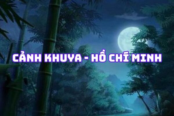 Tác giả tác phẩm Cảnh khuya Hồ Chí Minh — tiểu sử và giá trị