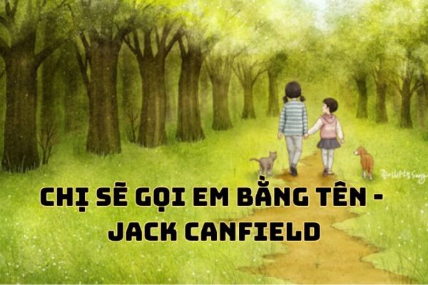 Tác giả tác phẩm Chị sẽ gọi em bằng tên (Jack Canfield)