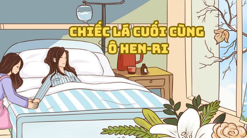 Tác giả tác phẩm Chiếc lá cuối cùng (Ô Hen-ri) đầy đủ nhất