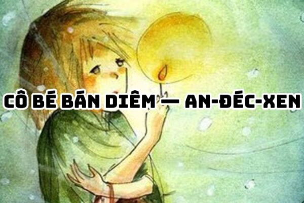 Tác giả tác phẩm Cô bé bán diêm — An-đéc-xen đầy đủ nhất