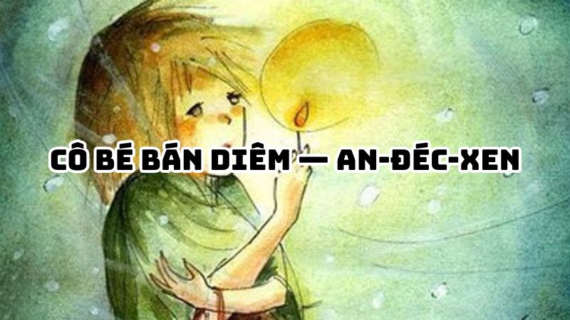 Tác giả tác phẩm Cô bé bán diêm — An-đéc-xen đầy đủ nhất