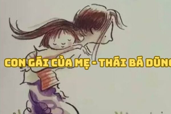 Tác giả tác phẩm Con gái của mẹ (Thái Bá Dũng) đầy đủ nhất
