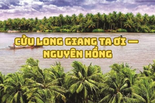 Tác giả tác phẩm Cửu Long Giang ta ơi — Nguyên Hồng và giá trị