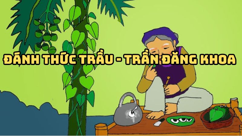 Tác giả tác phẩm Đánh thức trầu (Trần Đăng Khoa) đầy đủ