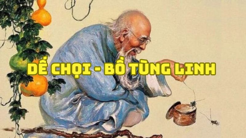 Tác giả tác phẩm Dế chọi Bồ Tùng Linh — tiểu sử và giá trị tác phẩm