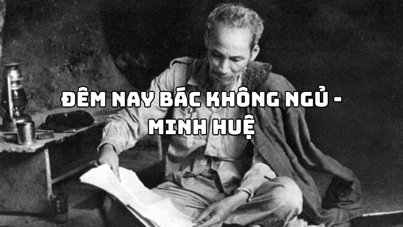 Tác giả tác phẩm Đêm nay Bác không ngủ (Minh Huệ) đầy đủ