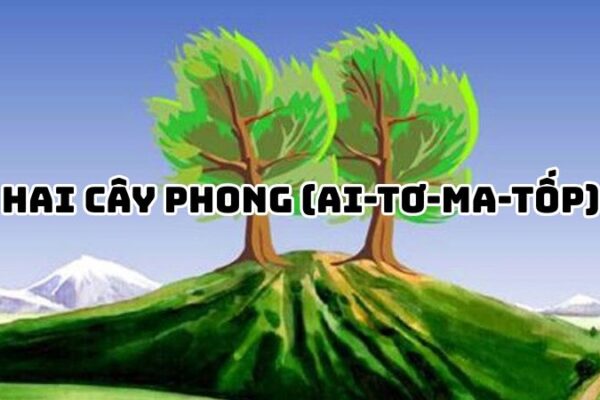 Tác giả tác phẩm Hai cây phong (Ai-tơ-ma-tốp) đầy đủ nhất
