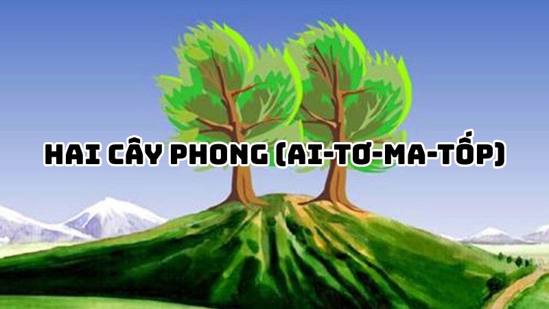 Tác giả tác phẩm Hai cây phong (Ai-tơ-ma-tốp) đầy đủ nhất