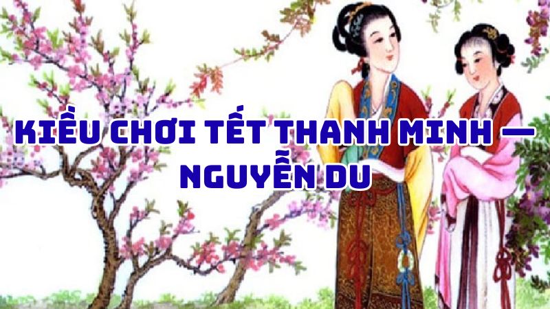 Tác giả tác phẩm Kiều chơi tết Thanh minh — Nguyễn Du