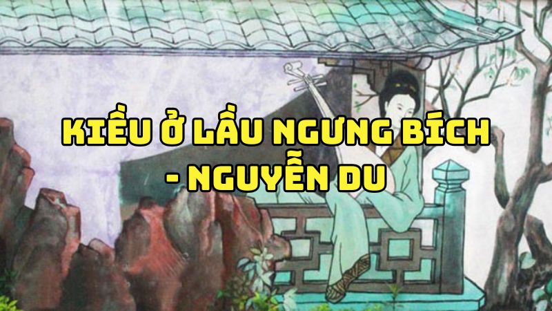 Tác giả tác phẩm Kiều ở lầu Ngưng Bích — Nguyễn Du và giá trị đoạn trích