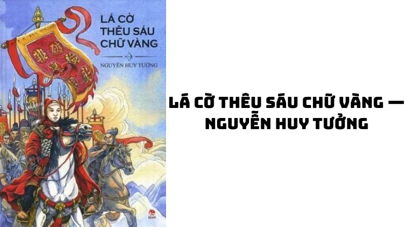 Tác giả tác phẩm Lá cờ thêu sáu chữ vàng — Nguyễn Huy Tưởng