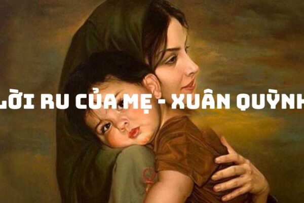 Tác giả tác phẩm Lời ru của mẹ Xuân Quỳnh — tiểu sử và giá trị bài thơ