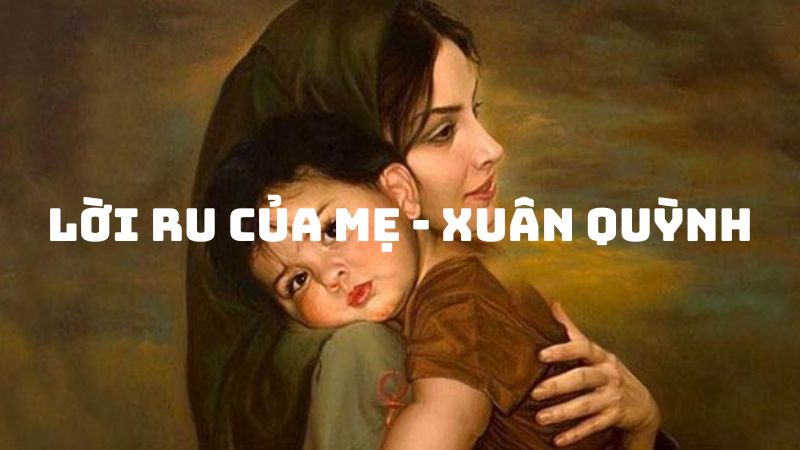 Tác giả tác phẩm Lời ru của mẹ Xuân Quỳnh — tiểu sử và giá trị bài thơ