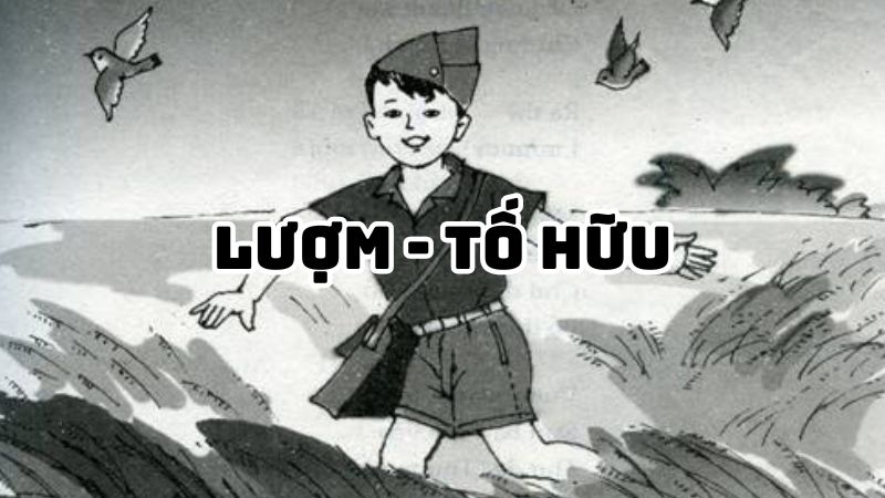 Tác giả tác phẩm Lượm (Tố Hữu) đầy đủ nhất Ngữ văn 6
