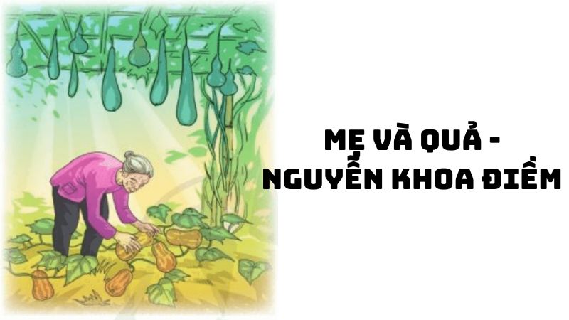 Tác giả tác phẩm Mẹ và quả (Nguyễn Khoa Điềm) đầy đủ nhất