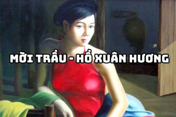 Tác giả tác phẩm Mời trầu Hồ Xuân Hương — tiểu sử và giá trị