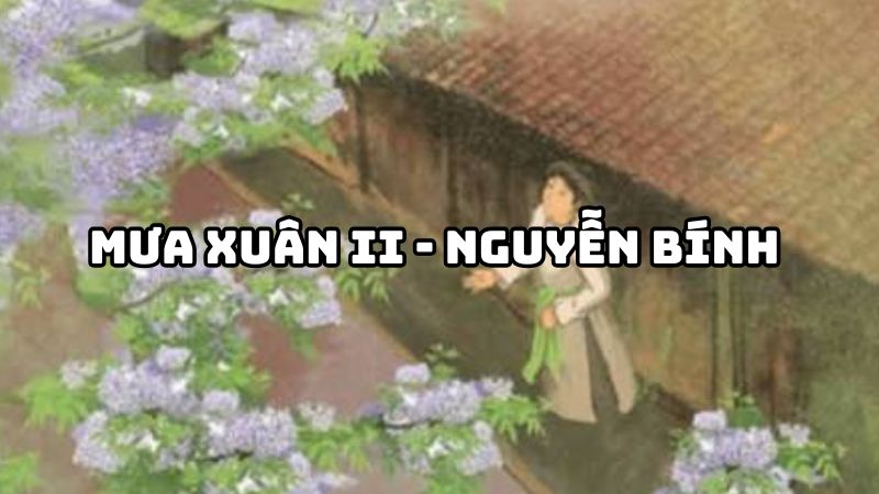Tác giả tác phẩm Mưa xuân II Nguyễn Bính — tiểu sử và giá trị