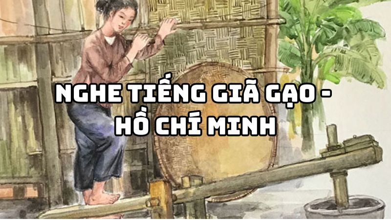 Tác giả tác phẩm Nghe tiếng giã gạo Hồ Chí Minh — giá trị bài thơ
