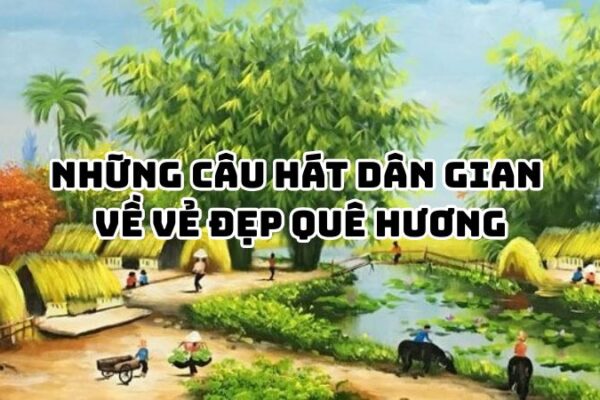 Tác giả tác phẩm Những câu hát dân gian về vẻ đẹp quê hương