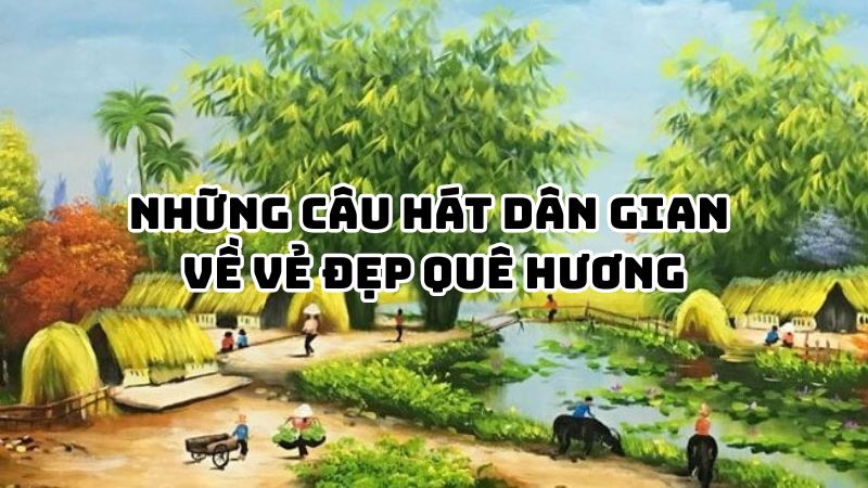 Tác giả tác phẩm Những câu hát dân gian về vẻ đẹp quê hương