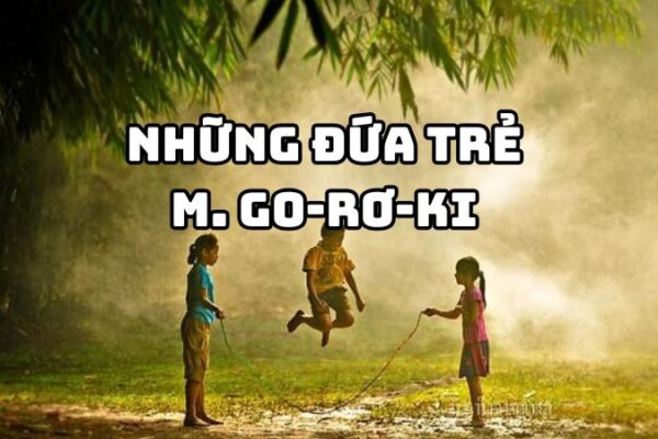 Tác giả tác phẩm Những đứa trẻ M. Go-rơ-ki — tiểu sử và giá trị