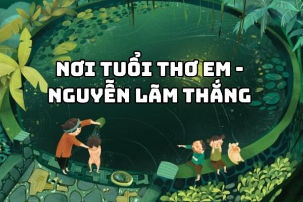 Tác giả tác phẩm Nơi tuổi thơ em Nguyễn Lãm Thắng đầy đủ