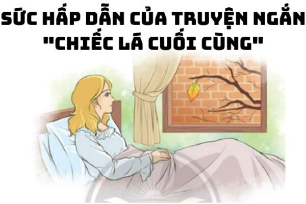 Tác giả tác phẩm Sức hấp dẫn của truyện ngắn "Chiếc lá cuối cùng"