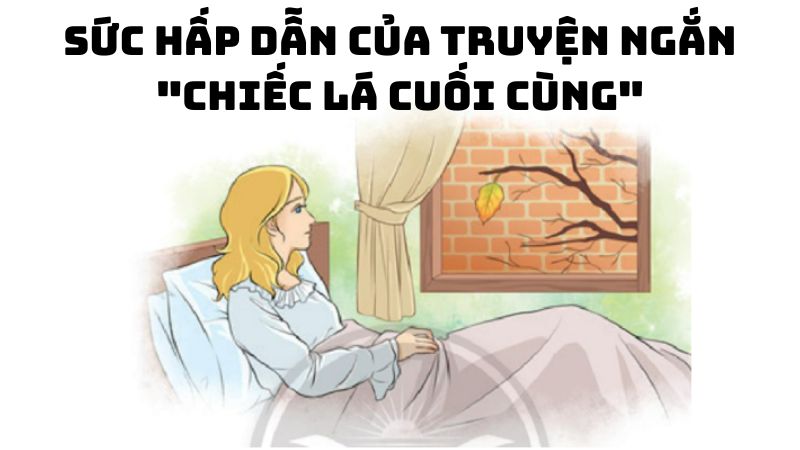 Tác giả tác phẩm Sức hấp dẫn của truyện ngắn "Chiếc lá cuối cùng"