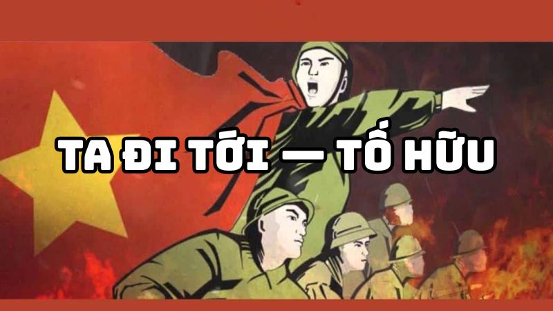 Tác giả tác phẩm Ta đi tới — Tố Hữu